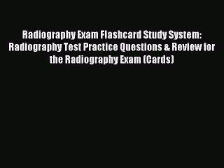 Read Radiography Exam Flashcard Study System: Radiography Test Practice Questions & Review
