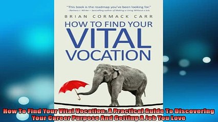READ book  How To Find Your Vital Vocation A Practical Guide To Discovering Your Career Purpose And  FREE BOOOK ONLINE