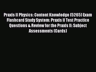 Read Praxis II Physics: Content Knowledge (5265) Exam Flashcard Study System: Praxis II Test