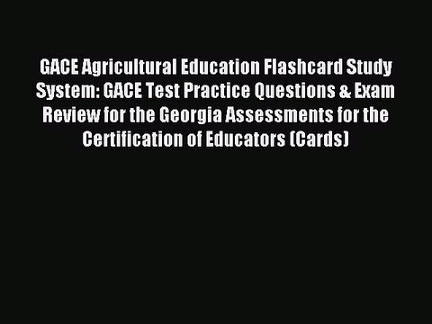 Read GACE Agricultural Education Flashcard Study System: GACE Test Practice Questions & Exam