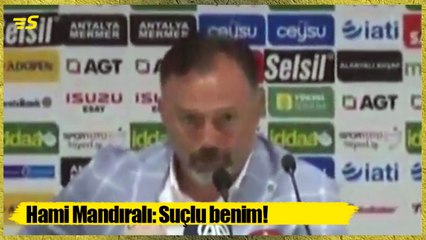 Hami Mandıralı: Suçlu benim!