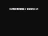 Read Neither victims nor executioners Ebook Online