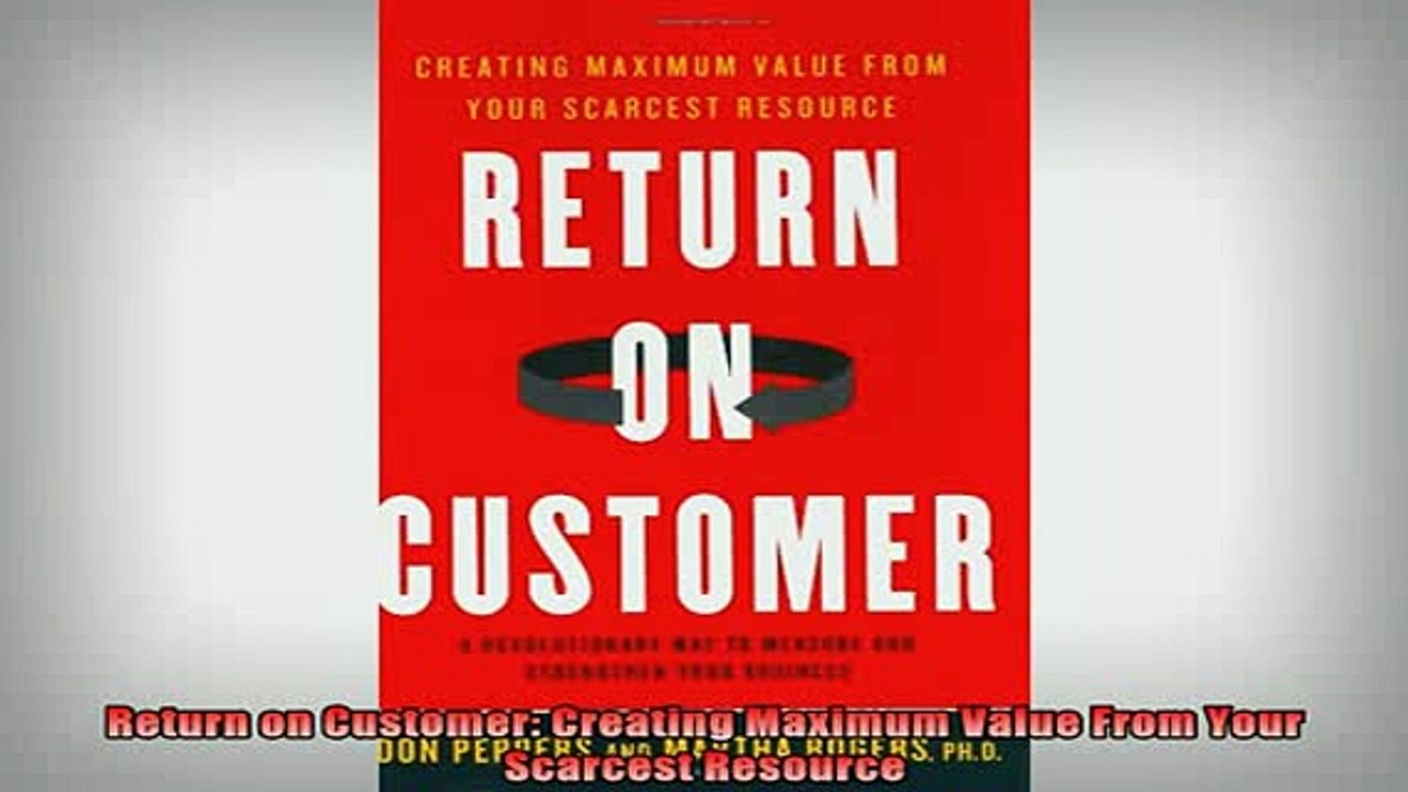READ book  Return on Customer Creating Maximum Value From Your Scarcest Resource Full EBook