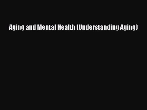 Read Aging and Mental Health (Understanding Aging) PDF Free