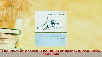 Download  The River of Heaven The Haiku of Basho Buson Issa and Shiki  Read Online