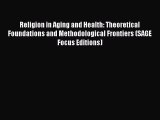 Read Religion in Aging and Health: Theoretical Foundations and Methodological Frontiers (SAGE