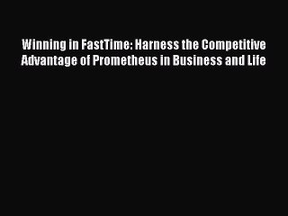 PDF Winning in FastTime: Harness the Competitive Advantage of Prometheus in Business and Life