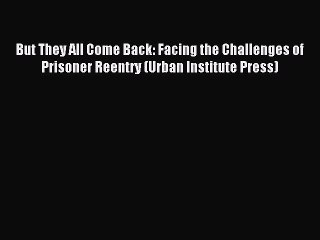 Read But They All Come Back: Facing the Challenges of Prisoner Reentry (Urban Institute Press)