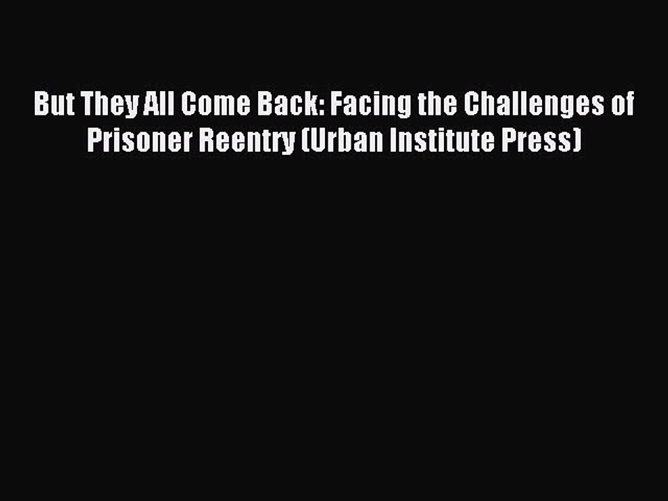 Read But They All Come Back: Facing the Challenges of Prisoner Reentry (Urban Institute Press)