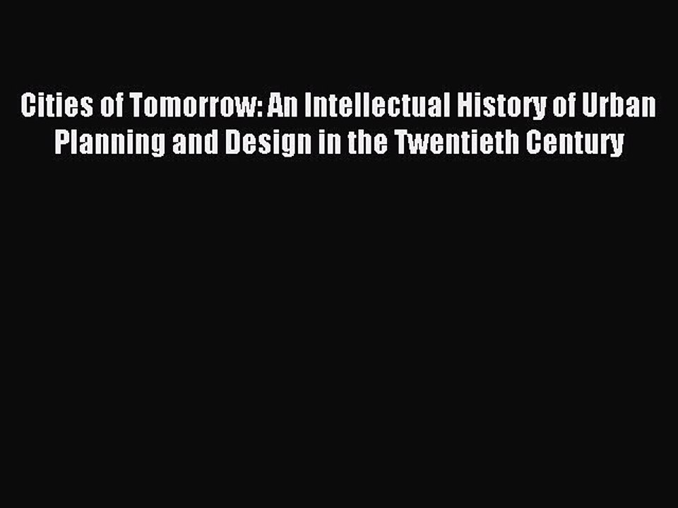 Read Cities of Tomorrow: An Intellectual History of Urban Planning and Design in the Twentieth