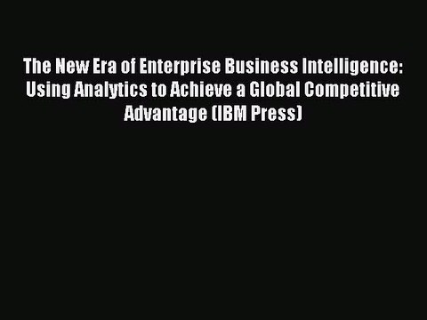 PDF The New Era of Enterprise Business Intelligence: Using Analytics to Achieve a Global Competitive