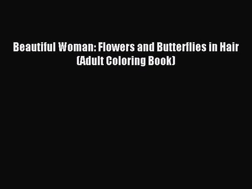 [Download PDF] Beautiful Woman: Flowers and Butterflies in Hair (Adult Coloring Book) Ebook