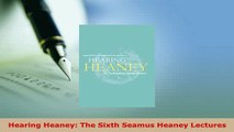 Download  Hearing Heaney The Sixth Seamus Heaney Lectures  Read Online