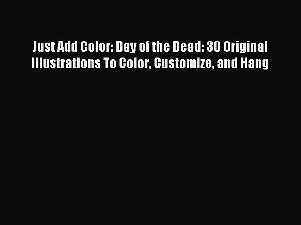 [Download PDF] Just Add Color: Day of the Dead: 30 Original Illustrations To Color Customize
