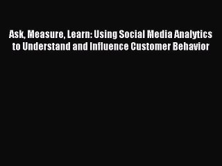 PDF Ask Measure Learn: Using Social Media Analytics to Understand and Influence Customer Behavior