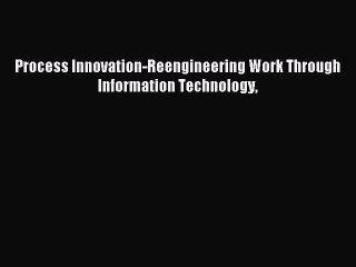 PDF Process Innovation-Reengineering Work Through Information Technology  Read Online