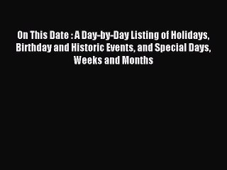 Download On This Date : A Day-by-Day Listing of Holidays Birthday and Historic Events and Special