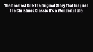 Read The Greatest Gift: The Original Story That Inspired the Christmas Classic It's a Wonderful