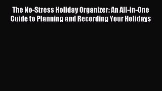 Read The No-Stress Holiday Organizer: An All-in-One Guide to Planning and Recording Your Holidays