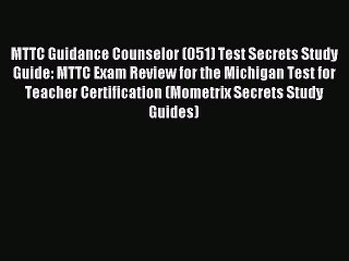Read MTTC Guidance Counselor (051) Test Secrets Study Guide: MTTC Exam Review for the Michigan