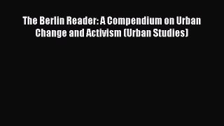 Read The Berlin Reader: A Compendium on Urban Change and Activism (Urban Studies) PDF Online