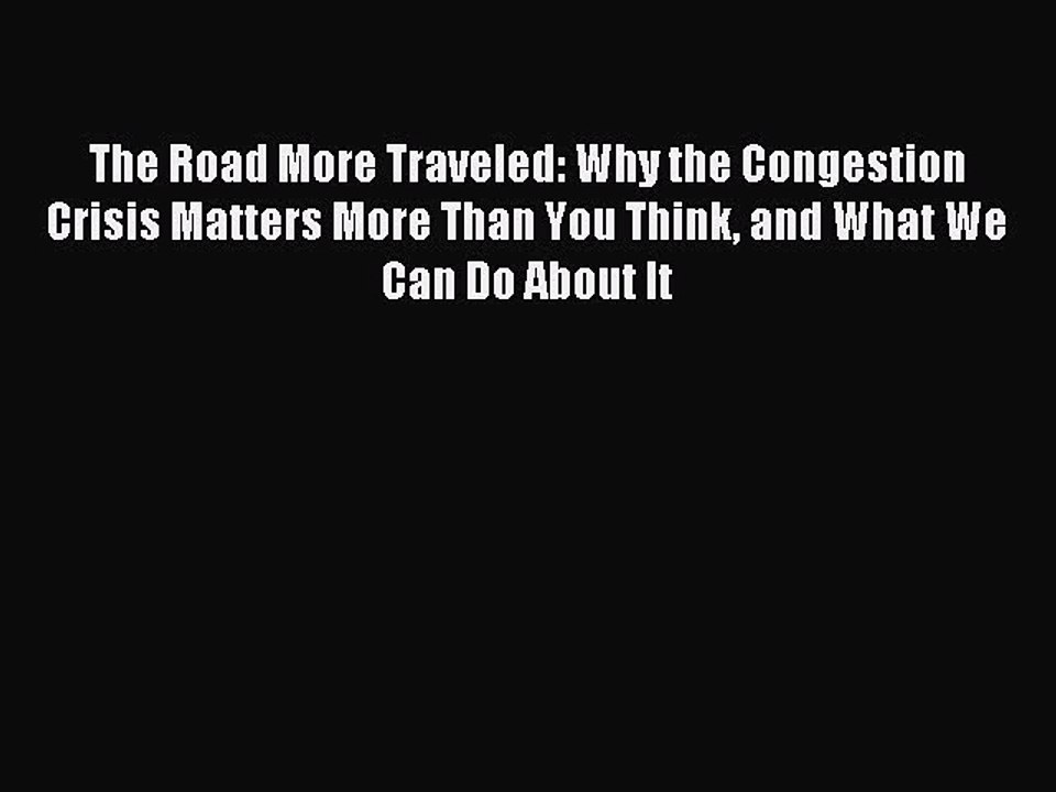 Read The Road More Traveled: Why the Congestion Crisis Matters More Than You Think and What