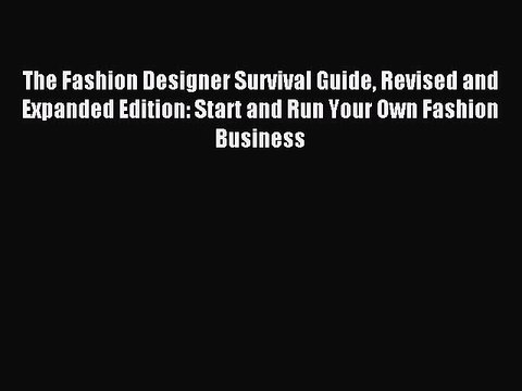[Download PDF] The Fashion Designer Survival Guide Revised and Expanded Edition: Start and