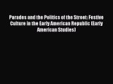Download Parades and the Politics of the Street: Festive Culture in the Early American Republic