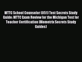 Read MTTC School Counselor (051) Test Secrets Study Guide: MTTC Exam Review for the Michigan