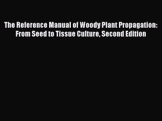 [Download PDF] The Reference Manual of Woody Plant Propagation: From Seed to Tissue Culture