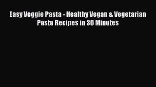 [DONWLOAD] Easy Veggie Pasta - Healthy Vegan & Vegetarian Pasta Recipes in 30 Minutes Free