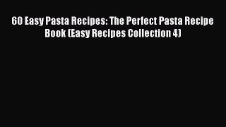 [DONWLOAD] 60 Easy Pasta Recipes: The Perfect Pasta Recipe Book (Easy Recipes Collection 4)