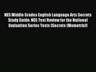 Read NES Middle Grades English Language Arts Secrets Study Guide: NES Test Review for the National