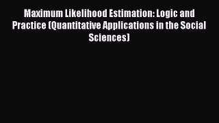Read Maximum Likelihood Estimation: Logic and Practice (Quantitative Applications in the Social