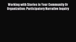 Read Working with Stories in Your Community Or Organization: Participatory Narrative Inquiry