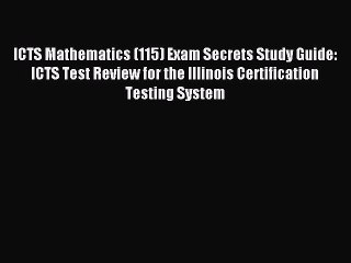 Read ICTS Mathematics (115) Exam Secrets Study Guide: ICTS Test Review for the Illinois Certification