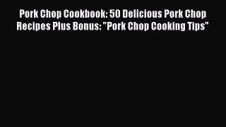 [DONWLOAD] Pork Chop Cookbook: 50 Delicious Pork Chop Recipes Plus Bonus: Pork Chop Cooking