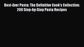 [DONWLOAD] Best-Ever Pasta: The Definitive Cook's Collection: 200 Step-by-Step Pasta Recipes