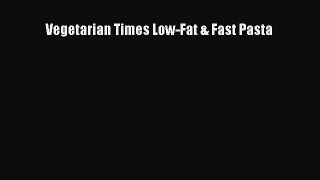 [DONWLOAD] Vegetarian Times Low-Fat & Fast Pasta  Full EBook