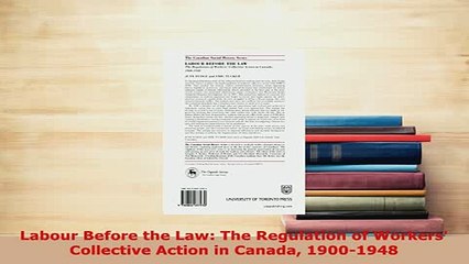 PDF  Labour Before the Law The Regulation of Workers Collective Action in Canada 19001948  EBook
