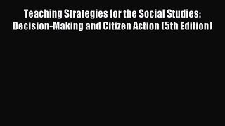 Read Teaching Strategies for the Social Studies: Decision-Making and Citizen Action (5th Edition)