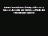 Read Human Communication Theory and Research: Concepts Contexts and Challenges (Routledge Communication