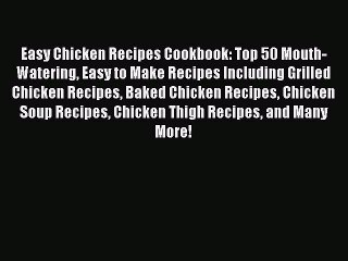 [PDF] Easy Chicken Recipes Cookbook: Top 50 Mouth-Watering Easy to Make Recipes Including Grilled