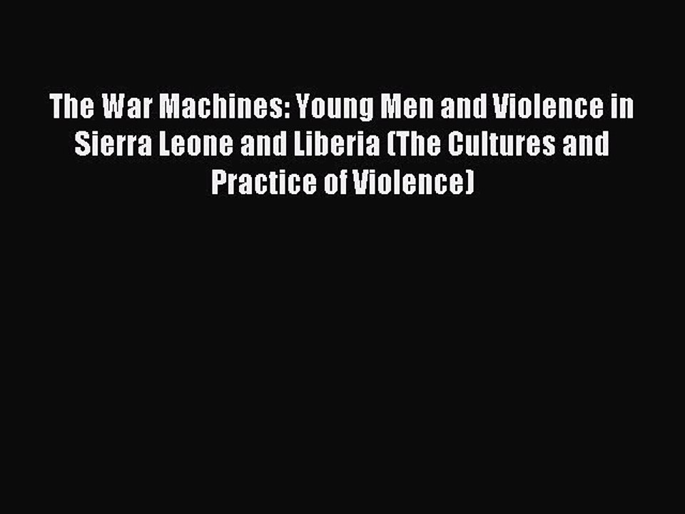 Read The War Machines: Young Men and Violence in Sierra Leone and Liberia (The Cultures and