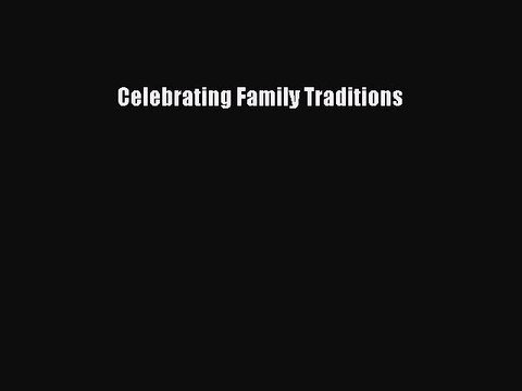 Read Celebrating Family Traditions Ebook Free