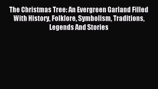Read The Christmas Tree: An Evergreen Garland Filled With History Folklore Symbolism Traditions