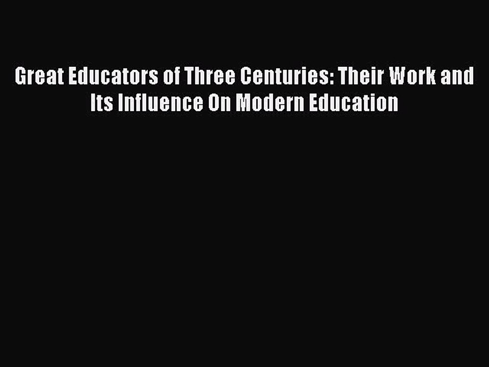 Read Great Educators of Three Centuries: Their Work and Its Influence On Modern Education Ebook