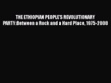PDF THE ETHIOPIAN PEOPLE'S REVOLUTIONARY PARTY:Between a Rock and a Hard Place 1975-2008 Free