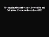 [DONWLOAD] All Chocolate Vegan Desserts Delectable and Dairy-Free (Planteaterbooks Book 102)