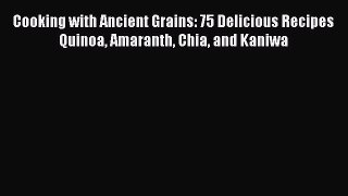 [DONWLOAD] Cooking with Ancient Grains: 75 Delicious Recipes Quinoa Amaranth Chia and Kaniwa